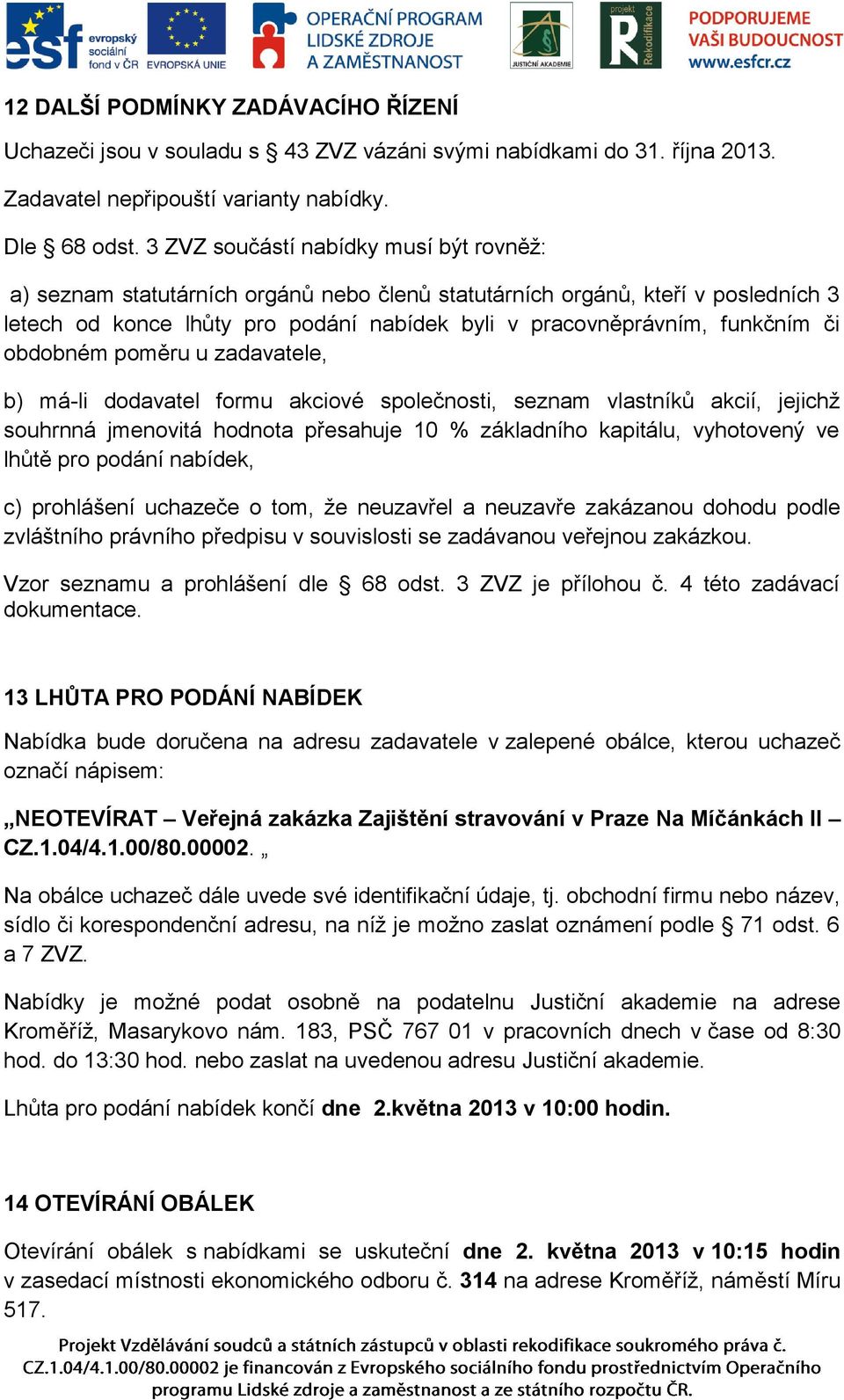 obdobném poměru u zadavatele, b) má-li dodavatel formu akciové společnosti, seznam vlastníků akcií, jejichž souhrnná jmenovitá hodnota přesahuje 10 % základního kapitálu, vyhotovený ve lhůtě pro