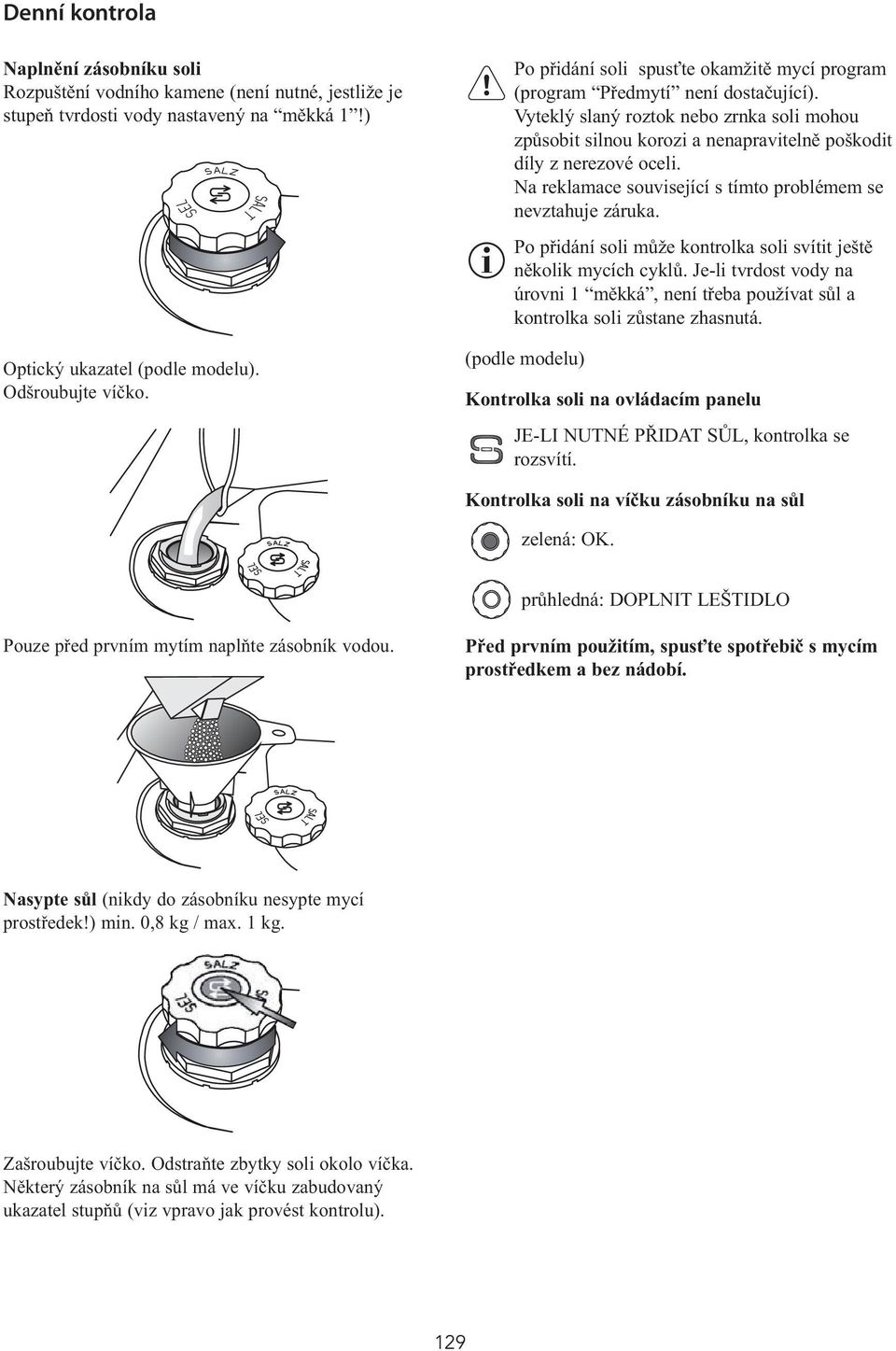 Na reklamace související s tímto problémem se nevztahuje záruka. Po přidání soli může kontrolka soli svítit ještě několik mycích cyklů.