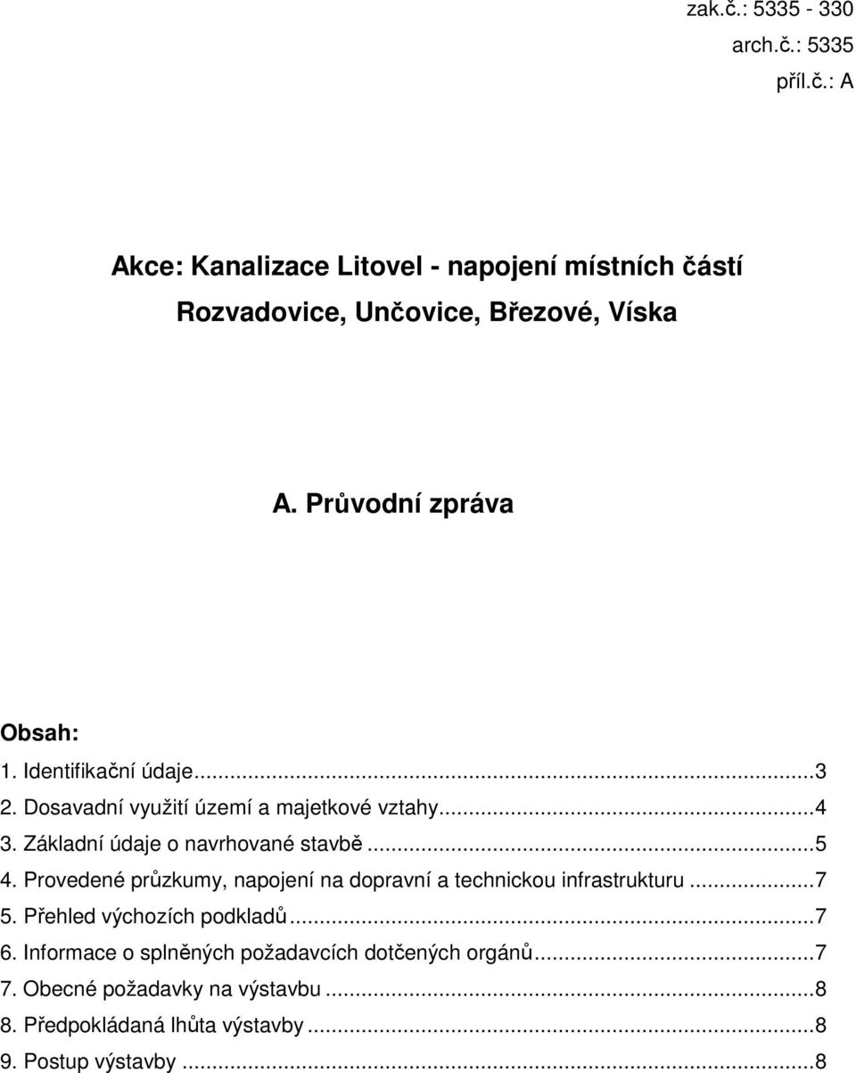 Základní údaje o navrhované stavbě...5 4. Provedené průzkumy, napojení na dopravní a technickou infrastrukturu...7 5.