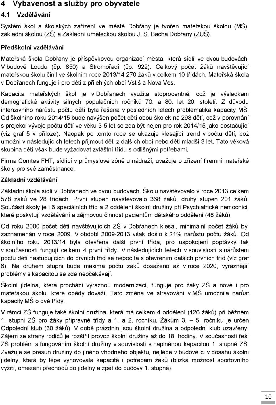 Celkový počet žáků navštěvující mateřskou školu činil ve školním roce 2013/14 270 žáků v celkem 10 třídách. Mateřská škola v Dobřanech funguje i pro děti z přilehlých obcí Vstiš a Nová Ves.