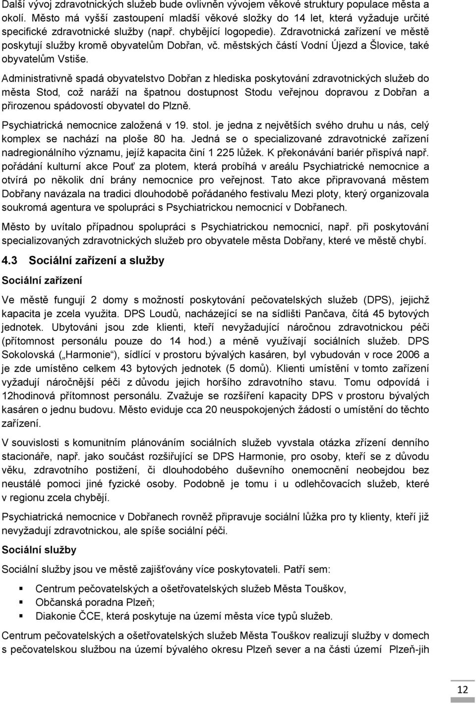 Zdravotnická zařízení ve městě poskytují služby kromě obyvatelům Dobřan, vč. městských částí Vodní Újezd a Šlovice, také obyvatelům Vstiše.