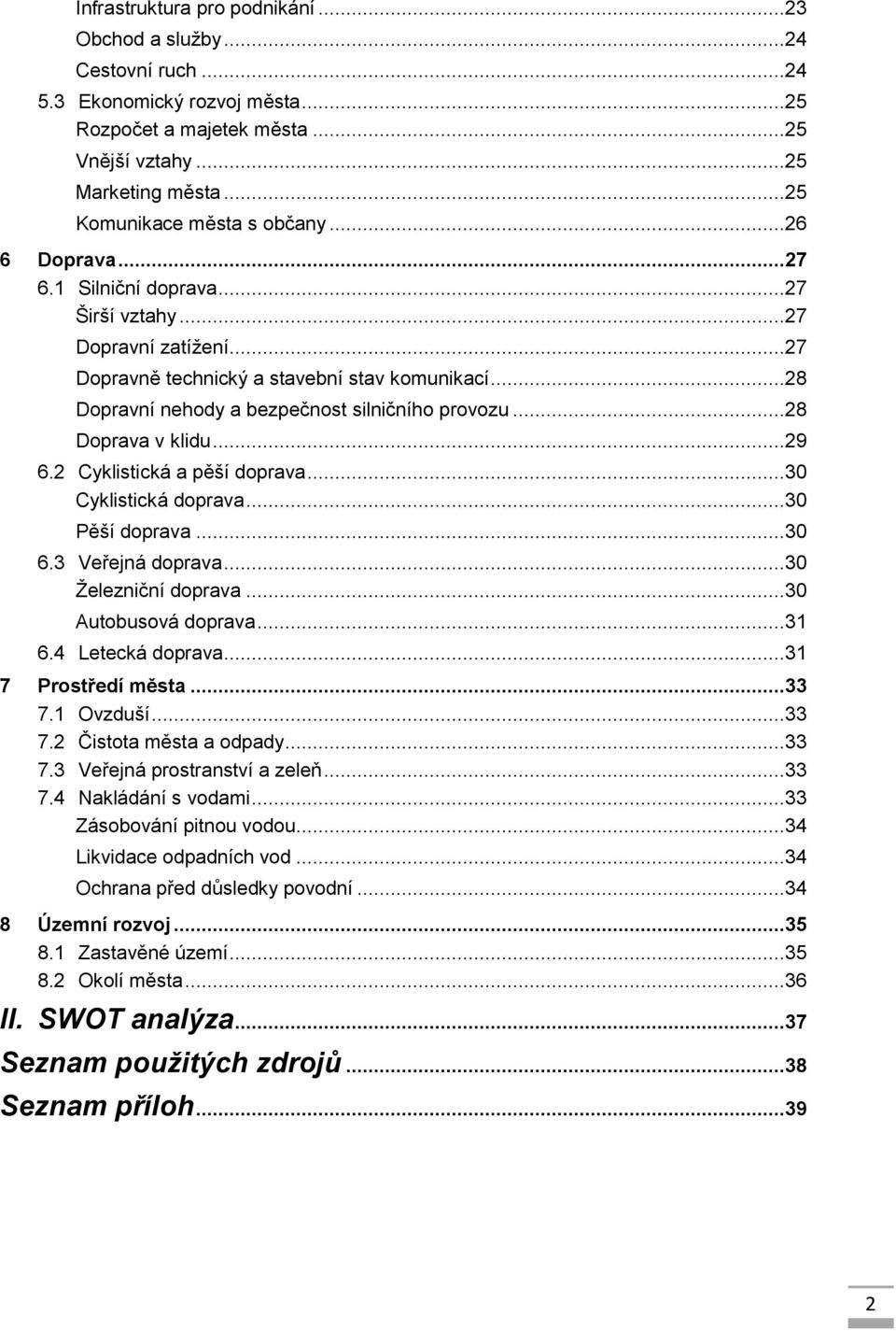 ..28 Dopravní nehody a bezpečnost silničního provozu...28 Doprava v klidu...29 6.2 Cyklistická a pěší doprava...30 Cyklistická doprava...30 Pěší doprava...30 6.3 Veřejná doprava...30 Železniční doprava.