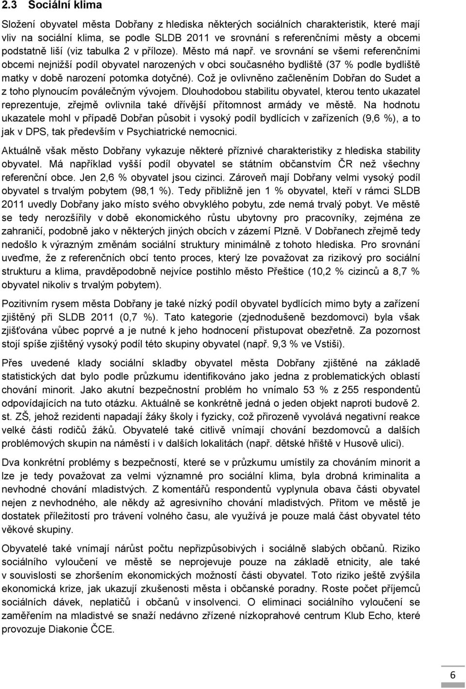 ve srovnání se všemi referenčními obcemi nejnižší podíl obyvatel narozených v obci současného bydliště (37 % podle bydliště matky v době narození potomka dotyčné).