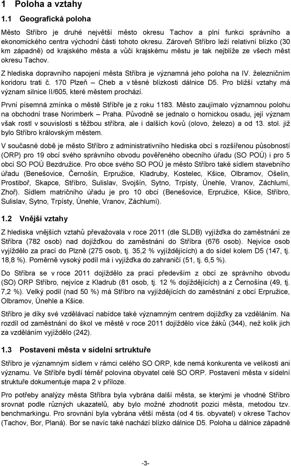 Z hlediska dopravního napojení města Stříbra je významná jeho poloha na IV. železničním koridoru trati č. 17 Plzeň Cheb a v těsné blízkosti dálnice D5.