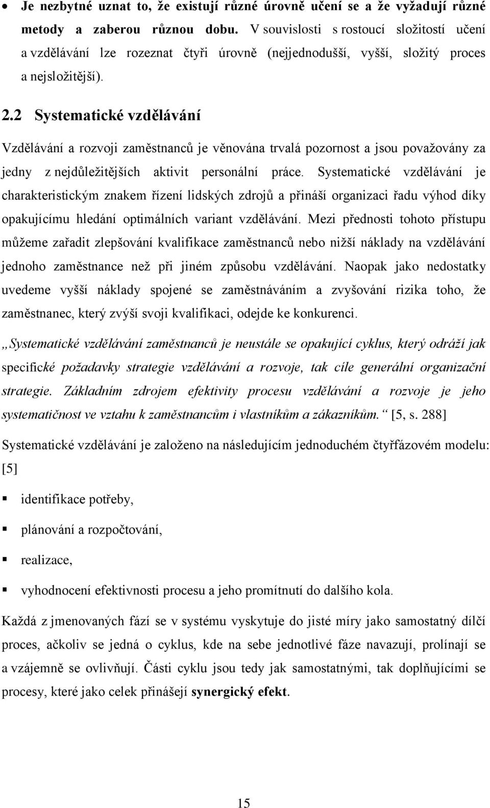 2 Systematické vzdělávání Vzdělávání a rozvoji zaměstnanců je věnována trvalá pozornost a jsou považovány za jedny z nejdůležitějších aktivit personální práce.