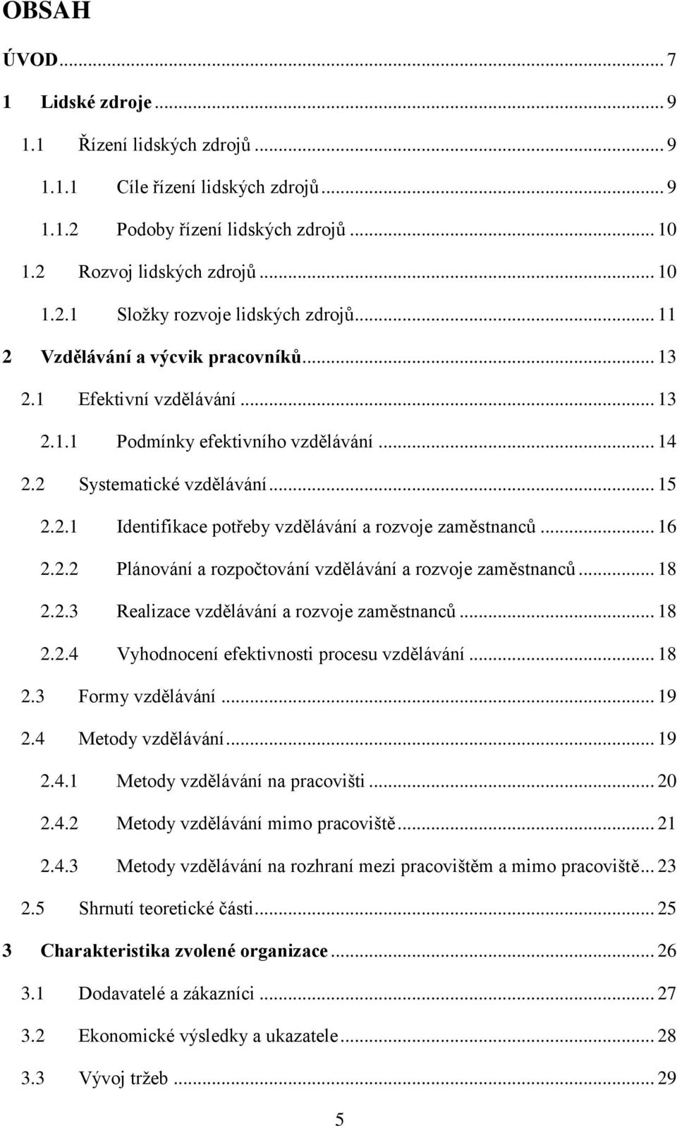 .. 16 2.2.2 Plánování a rozpočtování vzdělávání a rozvoje zaměstnanců... 18 2.2.3 Realizace vzdělávání a rozvoje zaměstnanců... 18 2.2.4 Vyhodnocení efektivnosti procesu vzdělávání... 18 2.3 Formy vzdělávání.