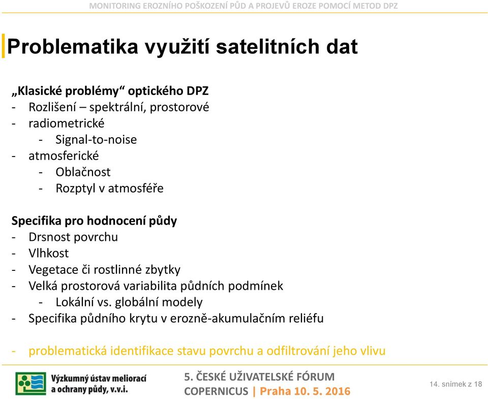 - Vegetace či rostlinné zbytky - Velká prostorová variabilita půdních podmínek - Lokální vs.