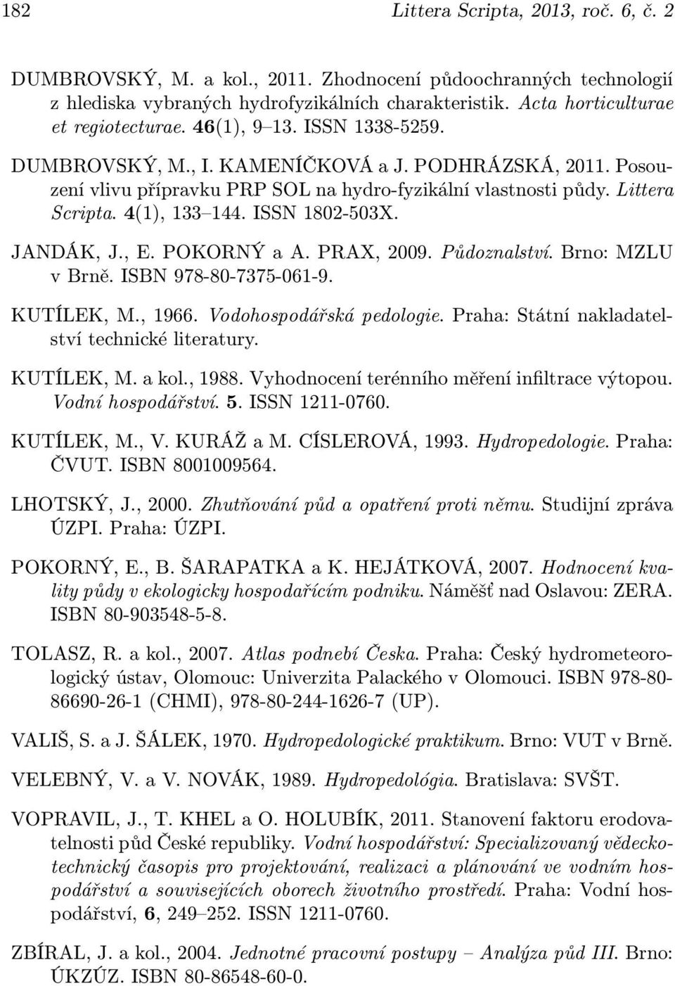 JANDÁK, J., E. POKORNÝ a A. PRAX, 2009. Půdoznalství. Brno: MZLU v Brně. ISBN 978-80-7375-061-9. KUTÍLEK, M., 1966. Vodohospodářská pedologie. Praha: Státní nakladatelství technické literatury.