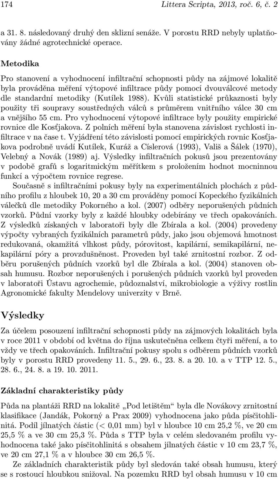 Kvůli statistické průkaznosti byly použity tři soupravy soustředných válců s průměrem vnitřního válce 30 cm a vnějšího 55 cm.