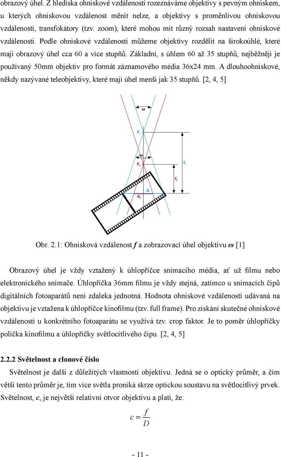 zoom), které mohou mít různý rozsah nastavení ohniskové vzdálenosti. Podle ohniskové vzdálenosti můžeme objektivy rozdělit na širokoúhlé, které mají obrazový úhel cca 60 a více stupňů.