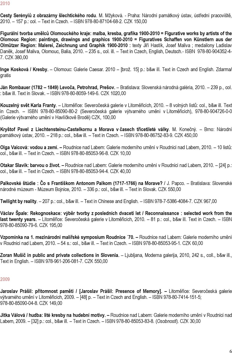 Schaffen von Künstlern aus der Olmützer Region: Malerei, Zeichnung und Graphik 1900-2010 : texty Jiří Hastík, Josef Maliva ; medailony Ladislav Daněk, Josef Maliva, Olomouc, Balia, 2010. 235 s., col.