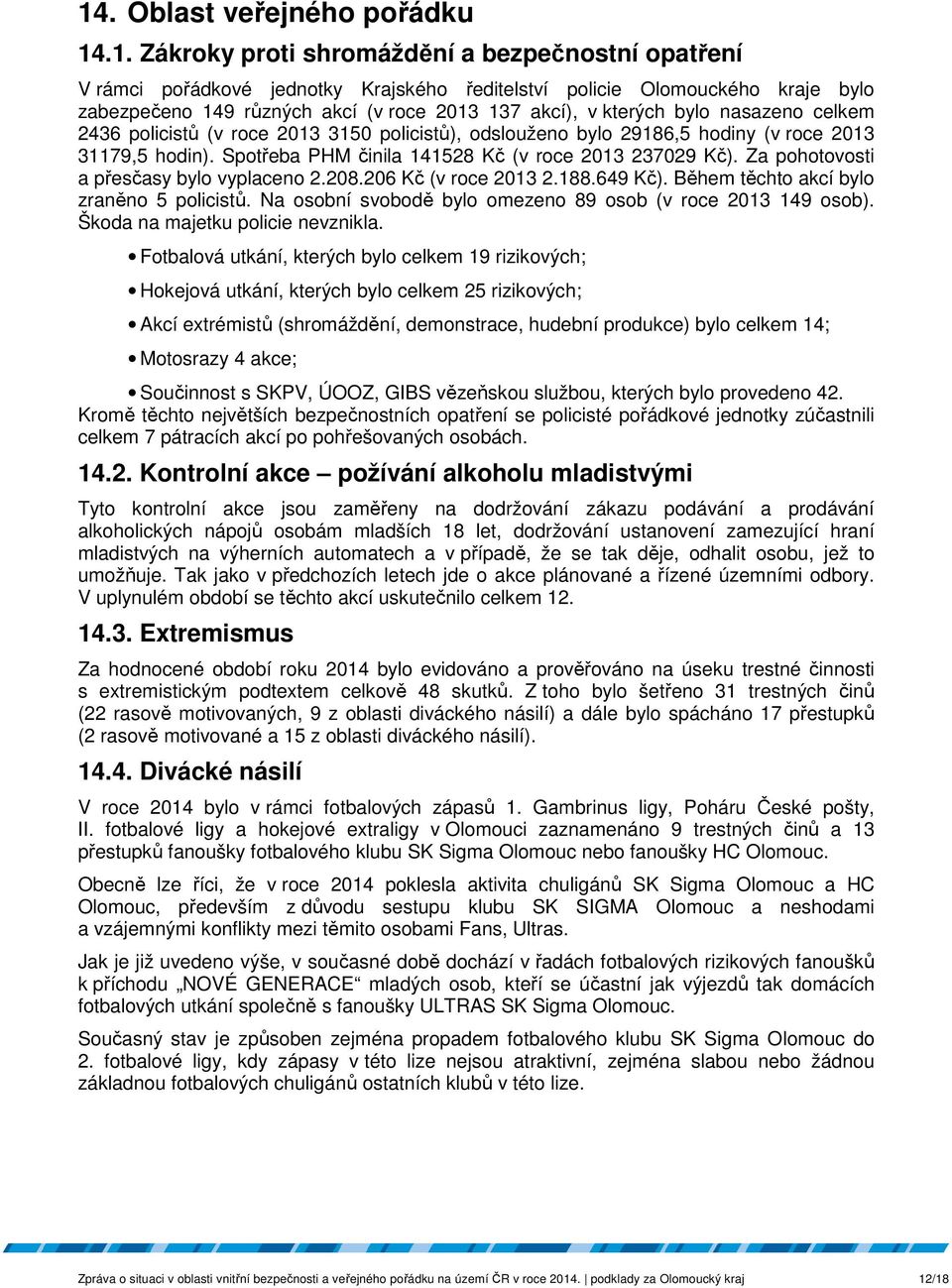 Spotřeba PHM činila 141528 Kč (v roce 2013 237029 Kč). Za pohotovosti a přesčasy bylo vyplaceno 2.208.206 Kč (v roce 2013 2.188.649 Kč). Během těchto akcí bylo zraněno 5 policistů.