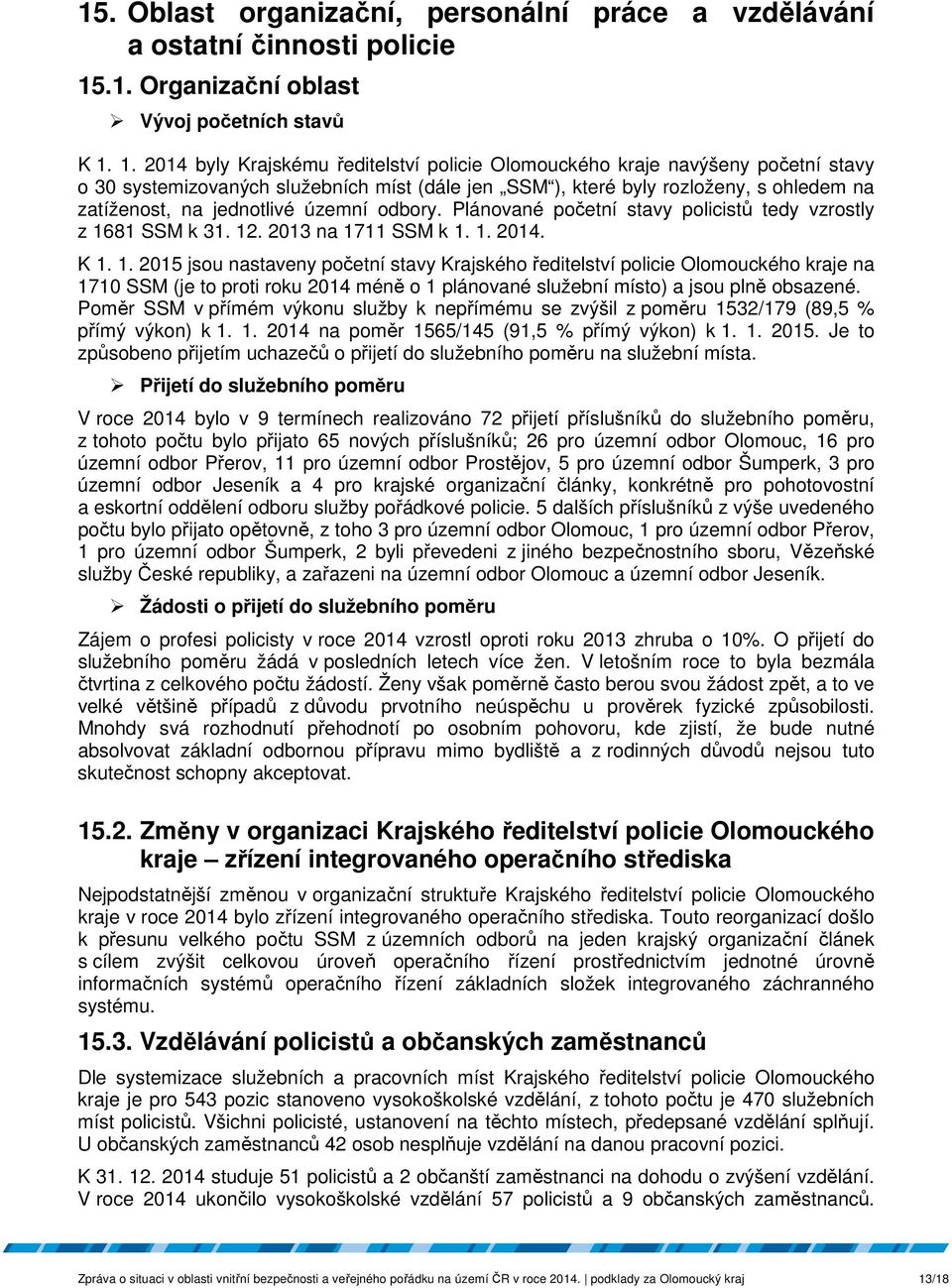 1. 2014 byly Krajskému ředitelství policie Olomouckého kraje navýšeny početní stavy o 30 systemizovaných služebních míst (dále jen SSM ), které byly rozloženy, s ohledem na zatíženost, na jednotlivé