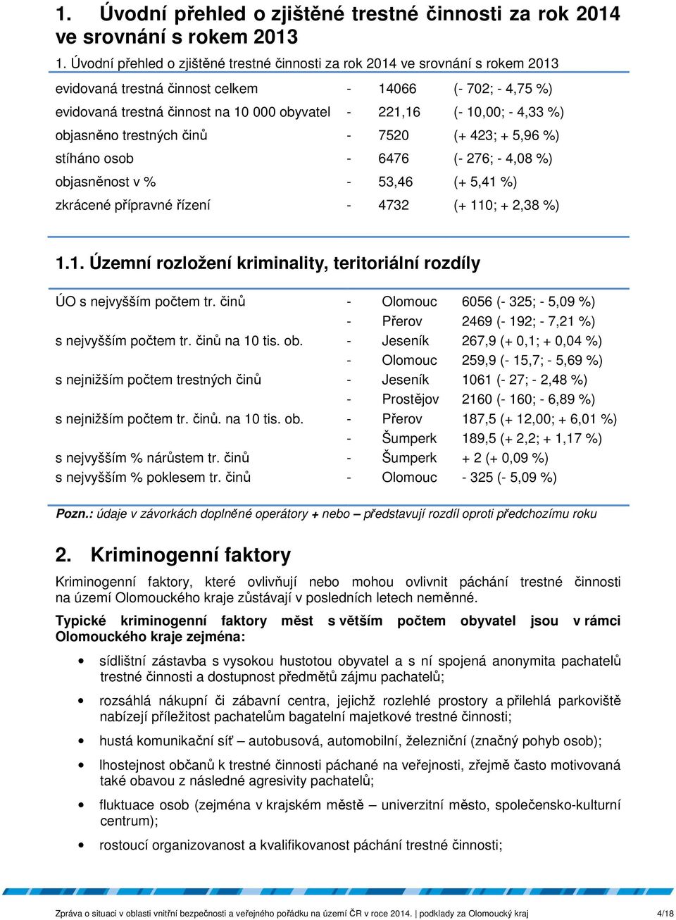 10,00; - 4,33 %) objasněno trestných činů - 7520 (+ 423; + 5,96 %) stíháno osob - 6476 (- 276; - 4,08 %) objasněnost v % - 53,46 (+ 5,41 %) zkrácené přípravné řízení - 4732 (+ 110; + 2,38 %) 1.1. Územní rozložení kriminality, teritoriální rozdíly ÚO s nejvyšším počtem tr.