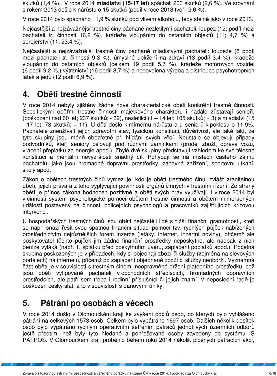 činnosti 16,2 %), krádeže vloupáním do ostatních objektů (11; 4,7 %) a sprejerství (11; 23,4 %).