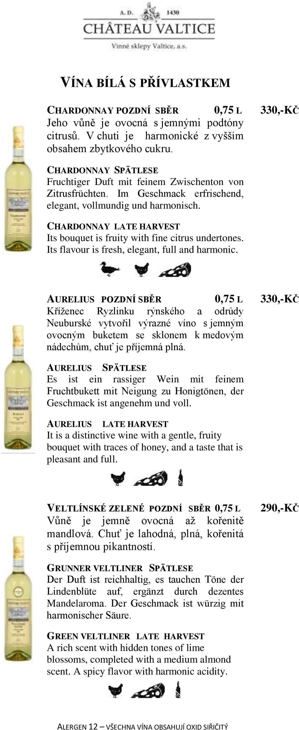 CHARDONNAY LATE HARVEST Its bouquet is fruity with fine citrus undertones. Its flavour is fresh, elegant, full and harmonic.