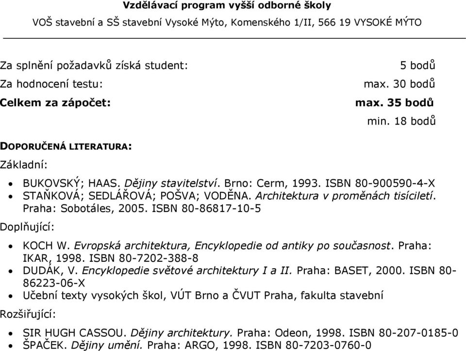 Evropská architektura, Encyklopedie od antiky po současnost. Praha: IKAR, 1998. ISBN 80-7202-388-8 DUDÁK, V. Encyklopedie světové architektury I a II. Praha: BASET, 2000.