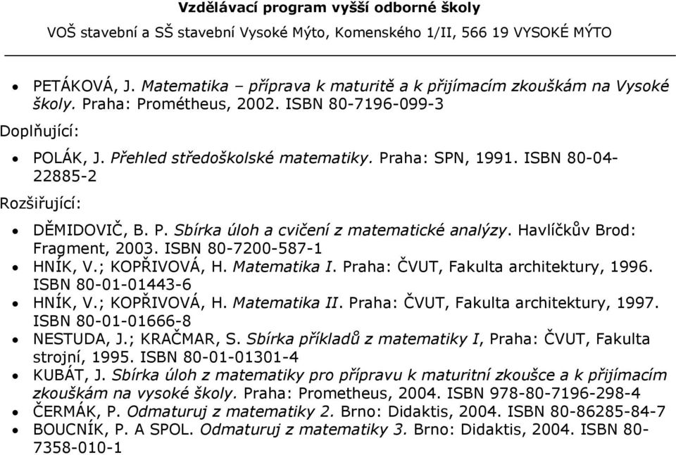 Matematika I. Praha: ČVUT, Fakulta architektury, 1996. ISBN 80-01-01443-6 HNÍK, V.; KOPŘIVOVÁ, H. Matematika II. Praha: ČVUT, Fakulta architektury, 1997. ISBN 80-01-01666-8 NESTUDA, J.; KRAČMAR, S.