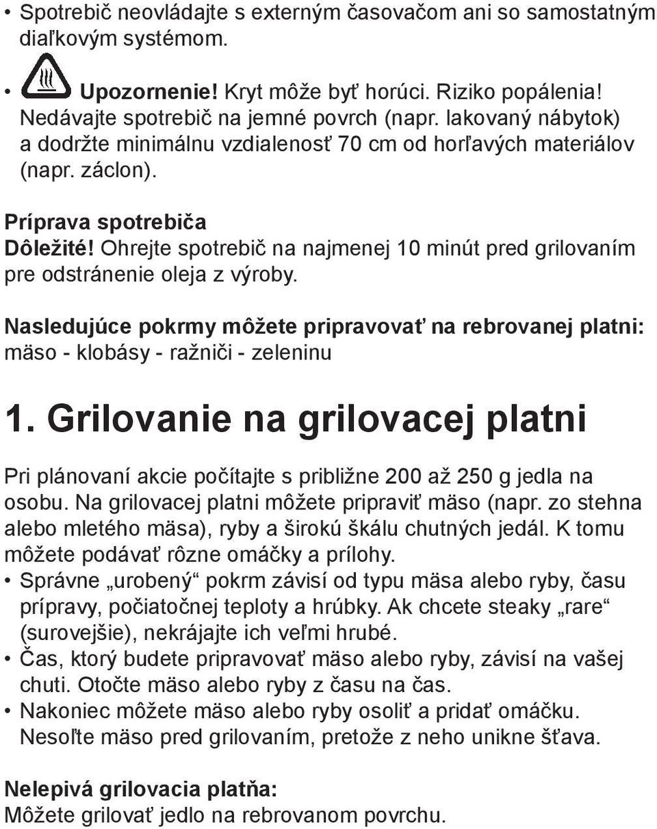 Ohrejte spotrebič na najmenej 10 minút pred grilovaním pre odstránenie oleja z výroby. Nasledujúce pokrmy môžete pripravovať na rebrovanej platni: mäso - klobásy - ražniči - zeleninu 1.