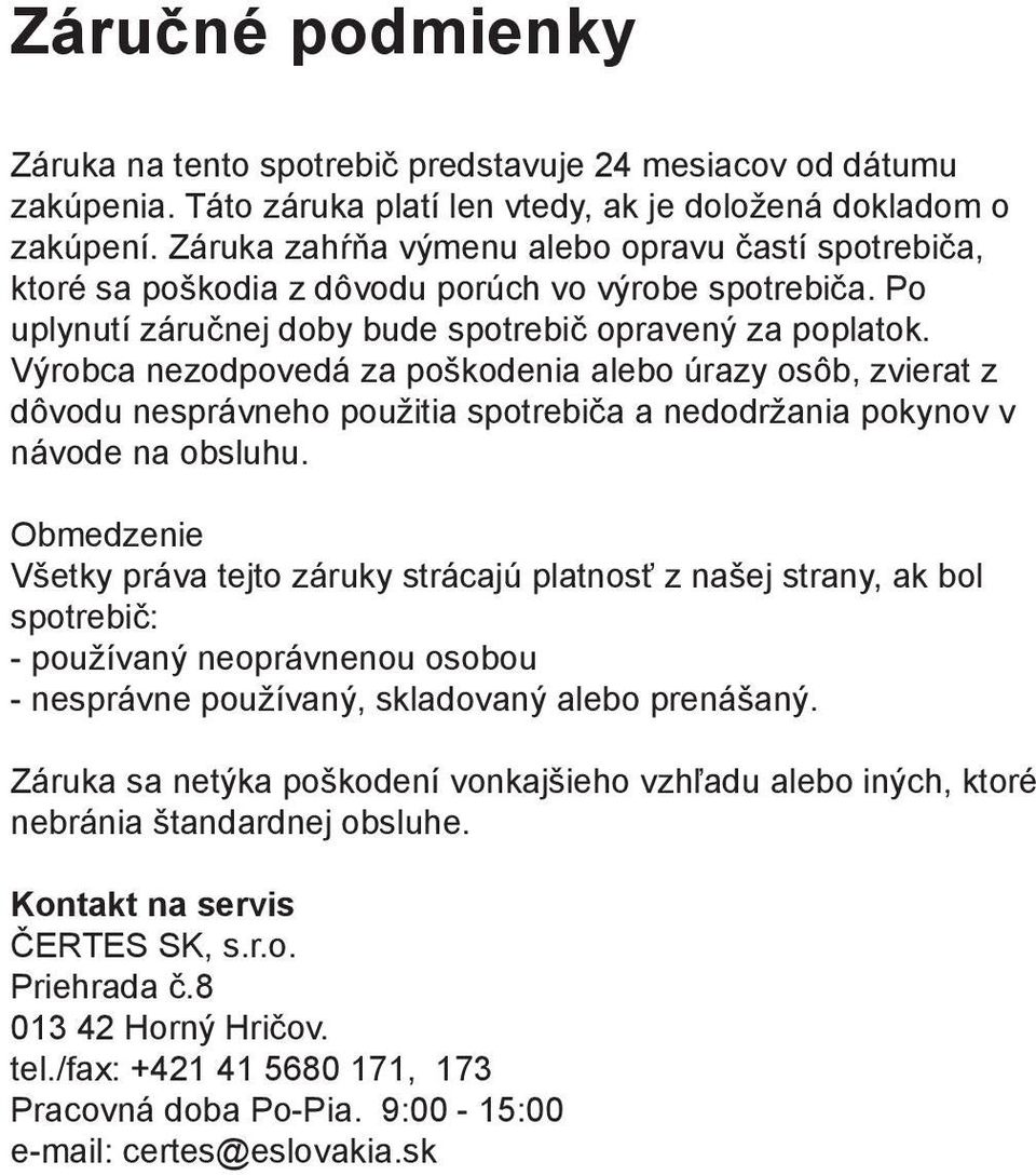 Výrobca nezodpovedá za poškodenia alebo úrazy osôb, zvierat z dôvodu nesprávneho použitia spotrebiča a nedodržania pokynov v návode na obsluhu.