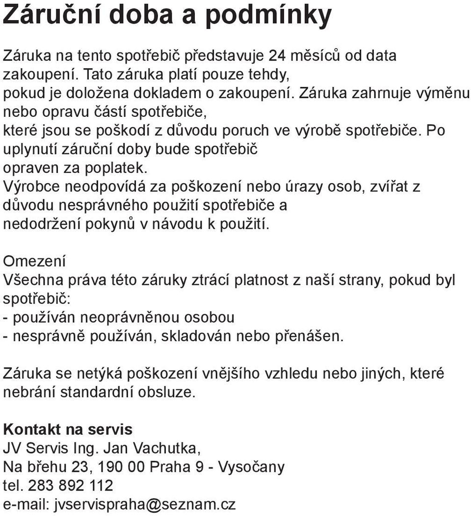 Výrobce neodpovídá za poškození nebo úrazy osob, zvířat z důvodu nesprávného použití spotřebiče a nedodržení pokynů v návodu k použití.