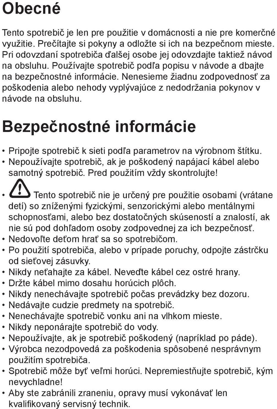 Nenesieme žiadnu zodpovednosť za poškodenia alebo nehody vyplývajúce z nedodržania pokynov v návode na obsluhu. Bezpečnostné informácie Pripojte spotrebič k sieti podľa parametrov na výrobnom štítku.