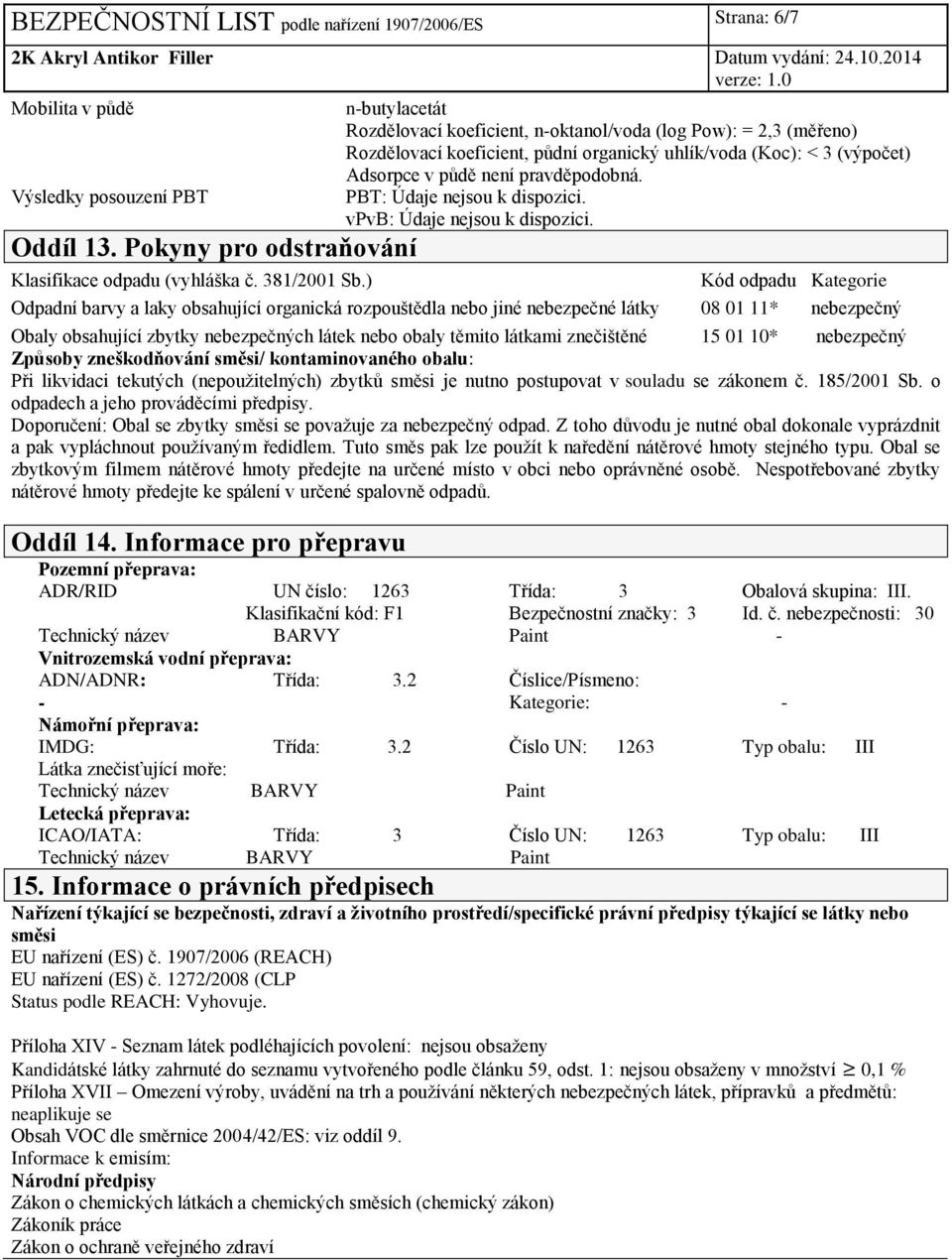 PBT: Údaje nejsou k dispozici. vpvb: Údaje nejsou k dispozici. Klasifikace odpadu (vyhláška č. 381/2001 Sb.