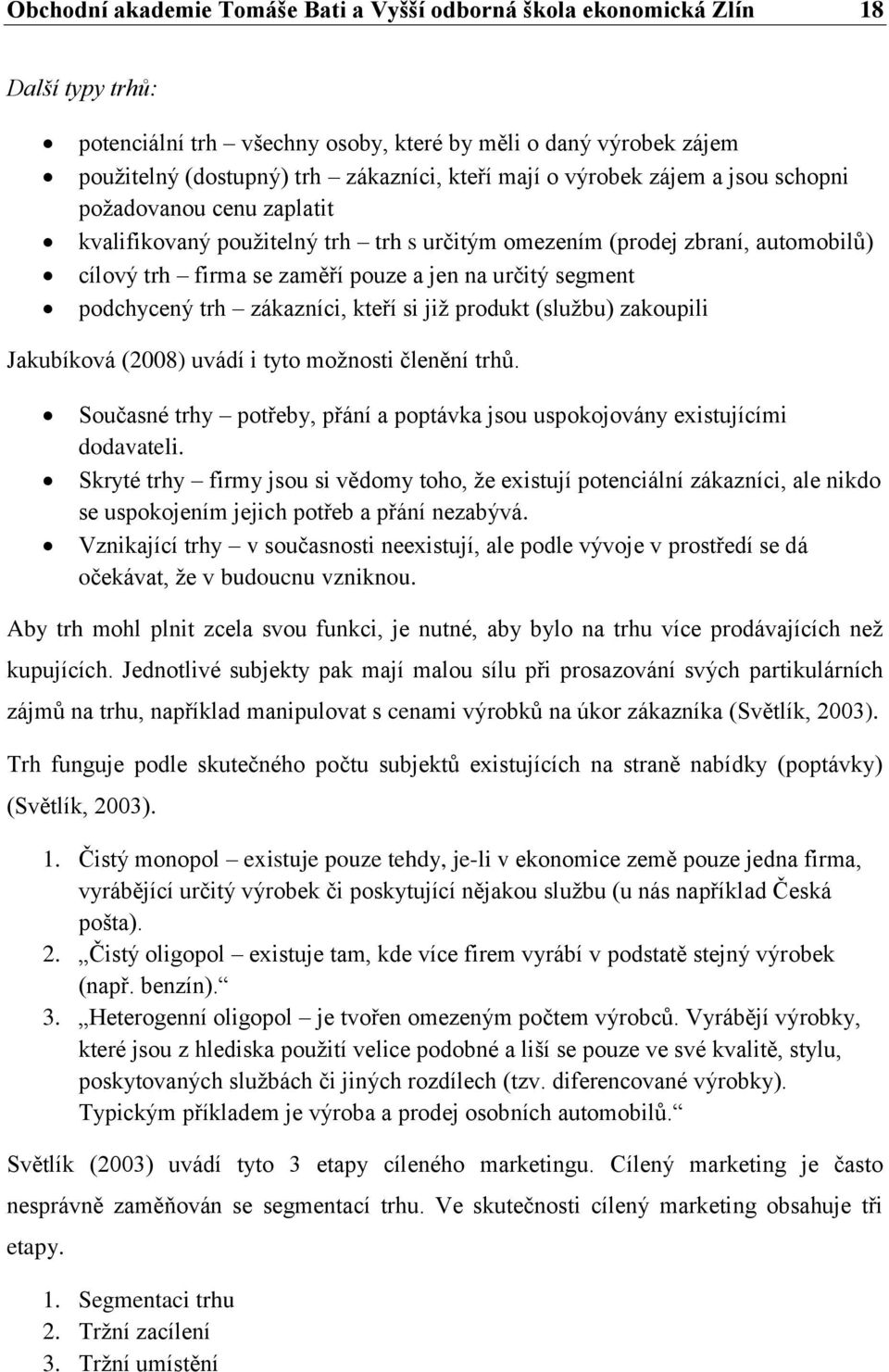 podchycený trh zákazníci, kteří si již produkt (službu) zakoupili Jakubíková (2008) uvádí i tyto možnosti členění trhů.
