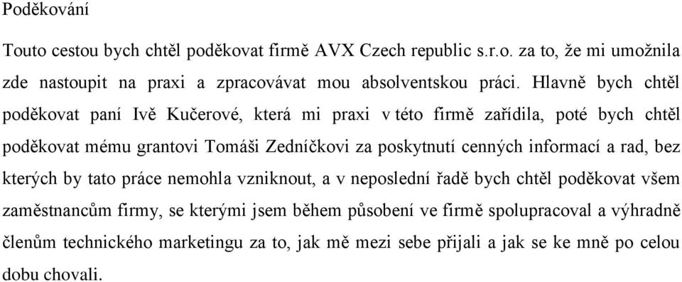 poskytnutí cenných informací a rad, bez kterých by tato práce nemohla vzniknout, a v neposlední řadě bych chtěl poděkovat všem zaměstnancům firmy, se