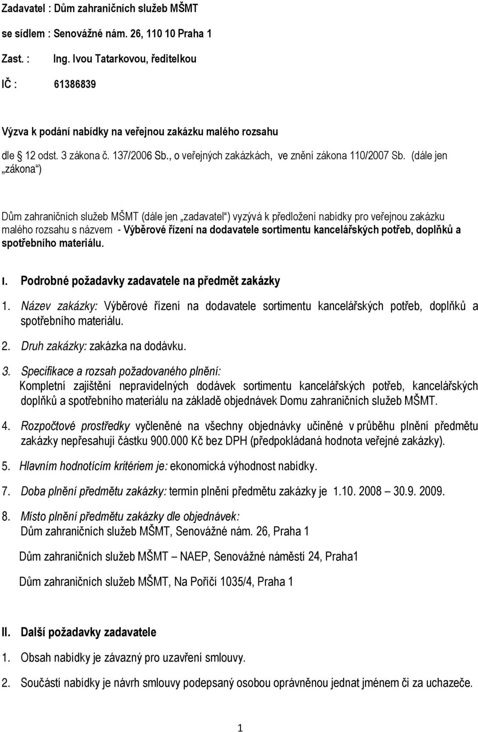 (dále jen zákona ) Dům zahraničních služeb MŠMT (dále jen zadavatel ) vyzývá k předložení nabídky pro veřejnou zakázku malého rozsahu s názvem - Výběrové řízení na dodavatele sortimentu kancelářských