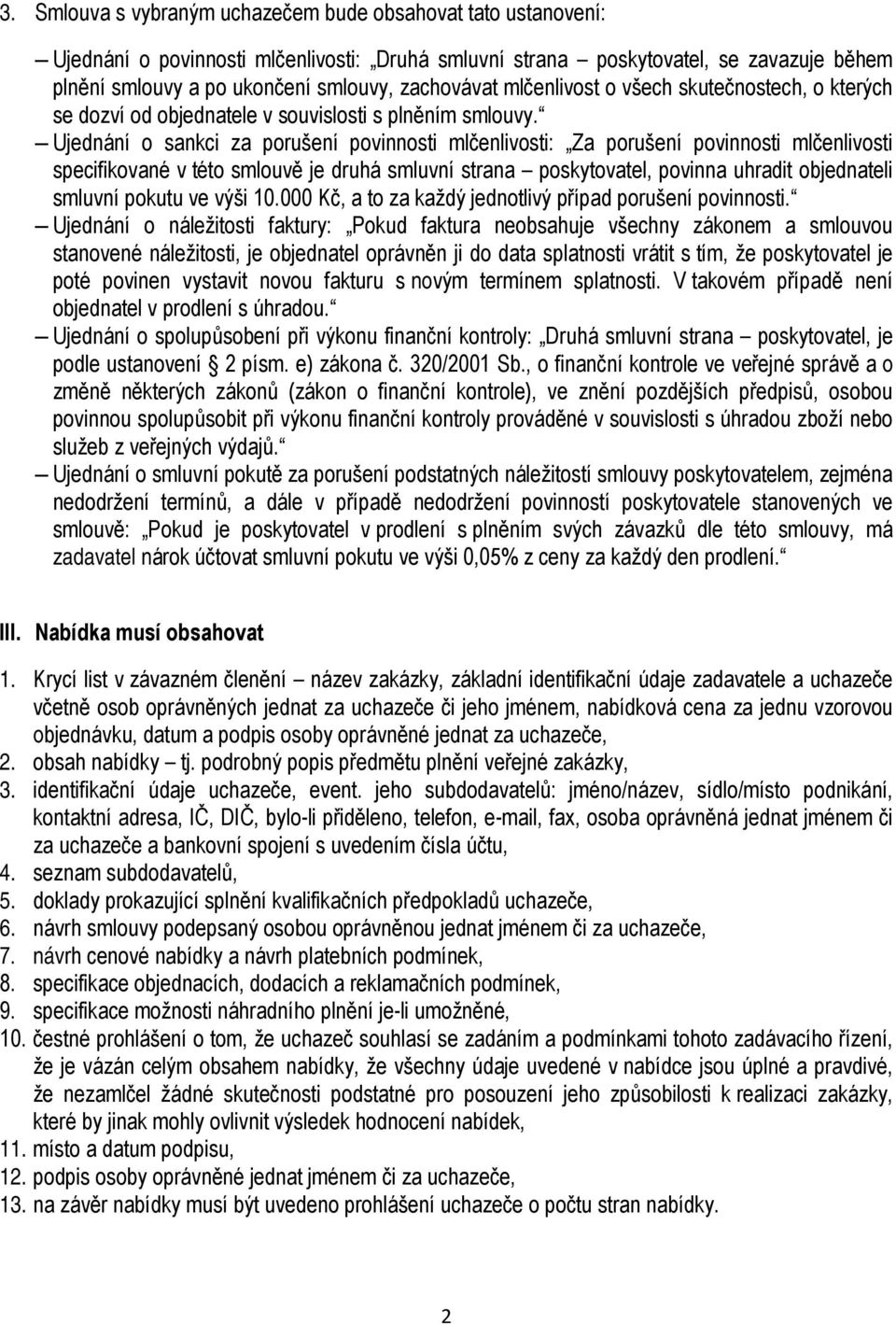 Ujednání o sankci za porušení povinnosti mlčenlivosti: Za porušení povinnosti mlčenlivosti specifikované v této smlouvě je druhá smluvní strana poskytovatel, povinna uhradit objednateli smluvní