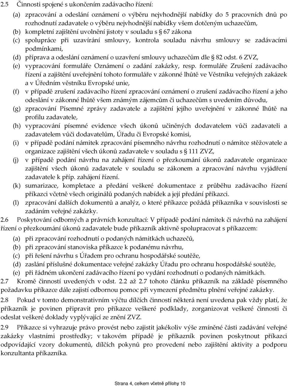 odeslání oznámení o uzavření smlouvy uchazečům dle 82 odst. 6 ZVZ, (e) vypracování formuláře Oznámení o zadání zakázky, resp.