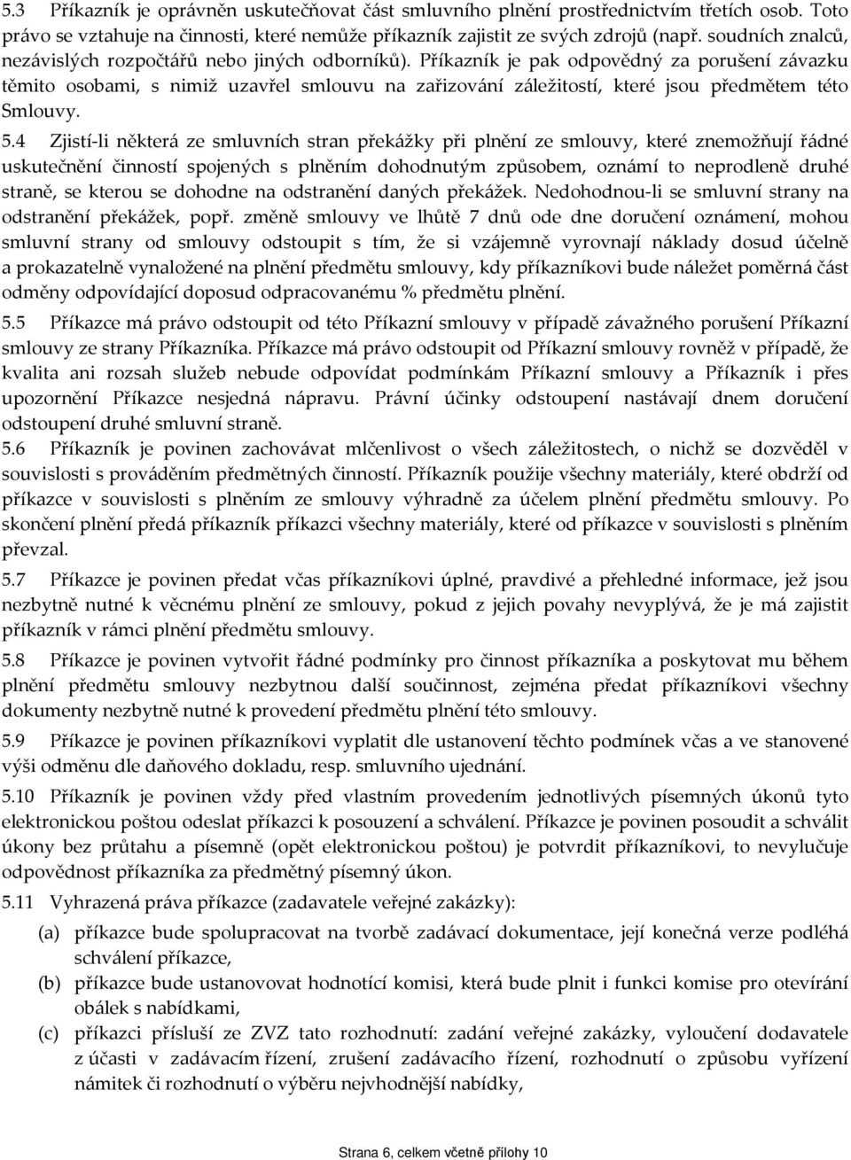 Příkazník je pak odpovědný za porušení závazku těmito osobami, s nimiž uzavřel smlouvu na zařizování záležitostí, které jsou předmětem této Smlouvy. 5.