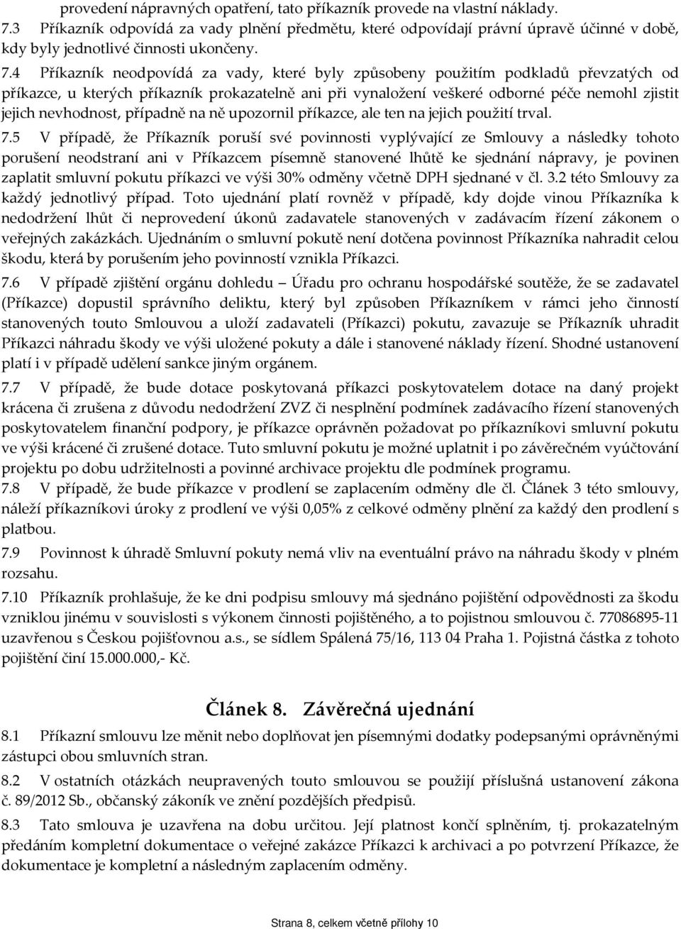 4 Příkazník neodpovídá za vady, které byly způsobeny použitím podkladů převzatých od příkazce, u kterých příkazník prokazatelně ani při vynaložení veškeré odborné péče nemohl zjistit jejich