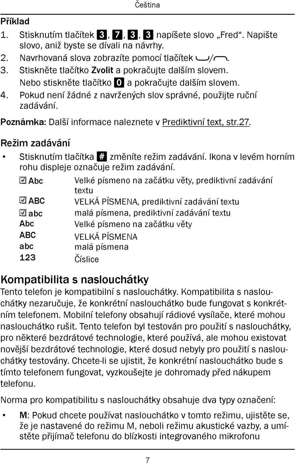 Režim zadávání Stisknutím tlačítka # změníte režim zadávání. Ikona v levém horním rohu displeje označuje režim zadávání.