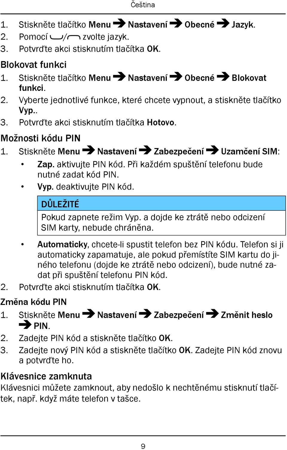 Vyp. deaktivujte PIN kód. DŮLEŽITÉ Pokud zapnete režim Vyp. a dojde ke ztrátě nebo odcizení SIM karty, nebude chráněna. Automaticky, chcete-li spustit telefon bez PIN kódu.