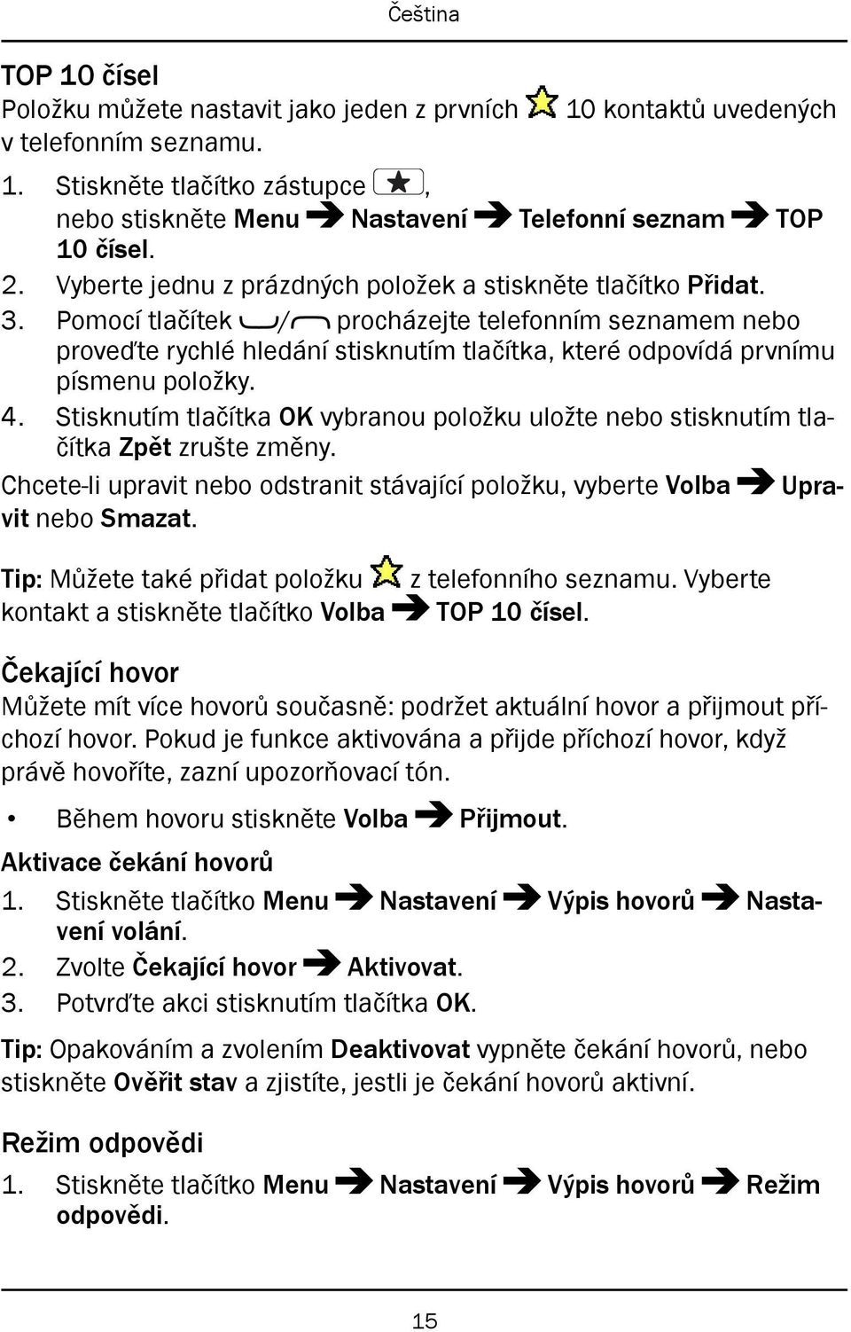 Pomocí tlačítek / procházejte telefonním seznamem nebo proveďte rychlé hledání stisknutím tlačítka, které odpovídá prvnímu písmenu položky. 4.