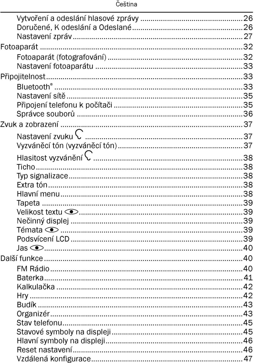 ..38 Ticho...38 Typ signalizace...38 Extra tón...38 Hlavní menu...38 Tapeta...39 Velikost textu...39 Nečinný displej...39 Témata...39 Podsvícení LCD...39 Jas...40 Další funkce...40 FM Rádio.