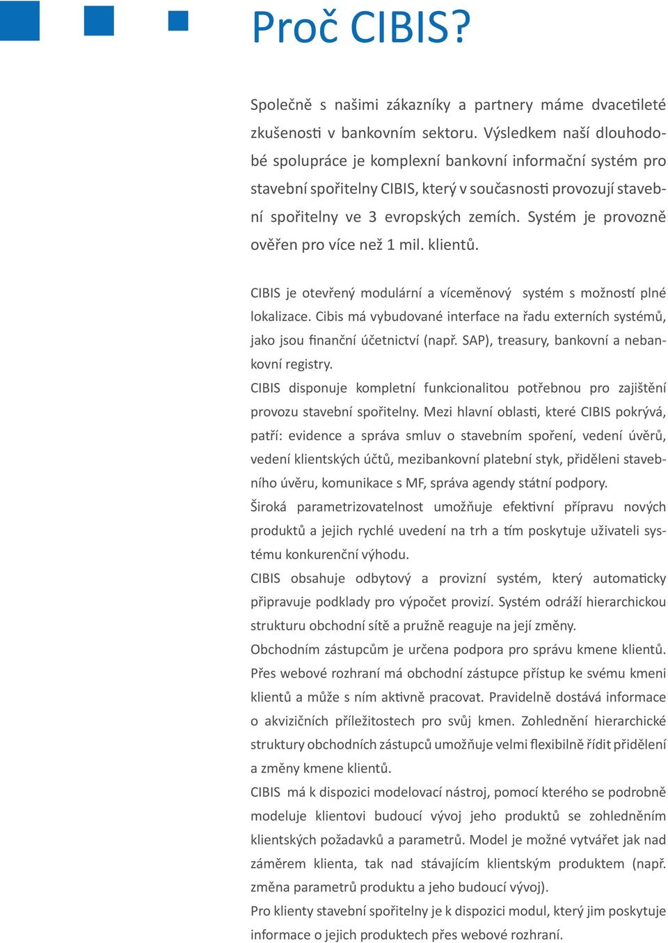 Systém je provozně ověřen pro více než 1 mil. klientů. CIBIS je otevřený modulární a víceměnový systém s možnos plné lokalizace.