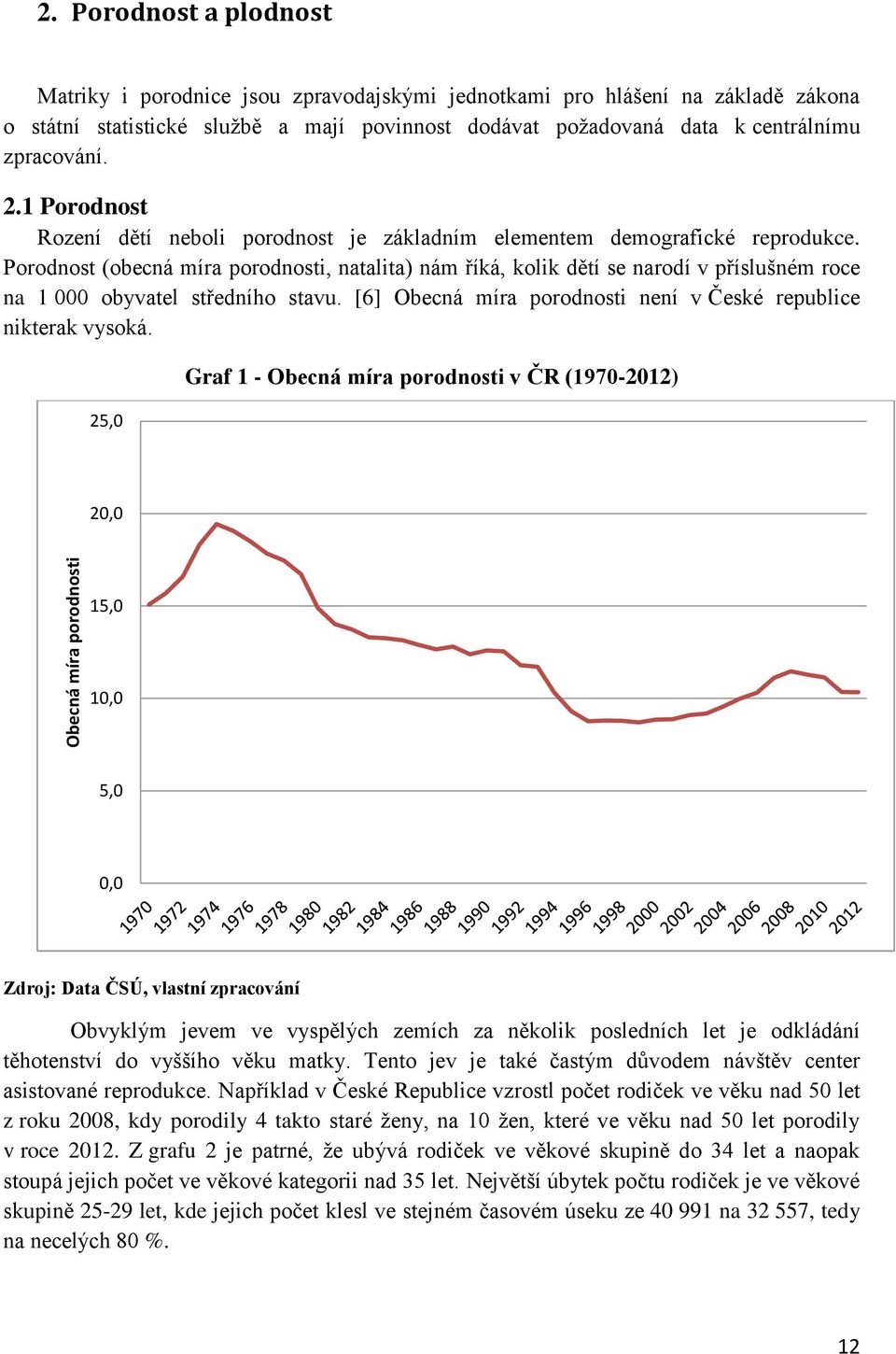 1 Porodnost Rození dětí neboli porodnost je základním elementem demografické reprodukce.