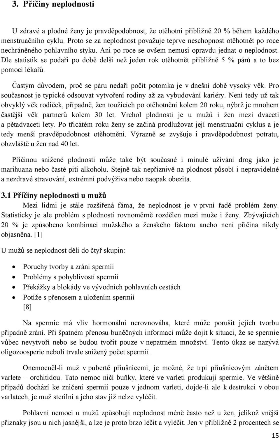 Dle statistik se podaří po době delší než jeden rok otěhotnět přibližně 5 % párů a to bez pomoci lékařů. Častým důvodem, proč se páru nedaří počít potomka je v dnešní době vysoký věk.