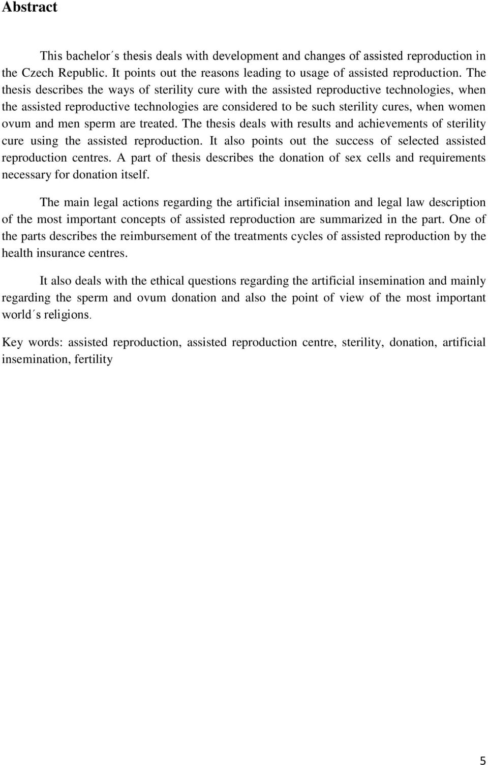 men sperm are treated. The thesis deals with results and achievements of sterility cure using the assisted reproduction. It also points out the success of selected assisted reproduction centres.