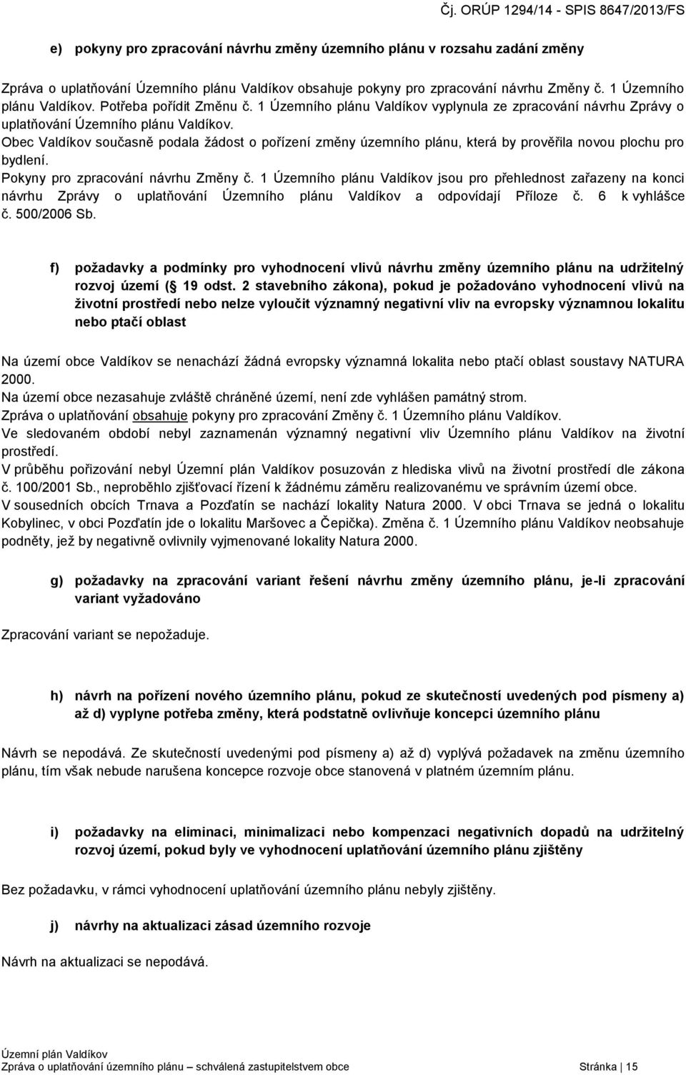 Obec Valdíkov současně podala žádost o pořízení změny územního plánu, která by prověřila novou plochu pro bydlení. Pokyny pro zpracování návrhu Změny č.