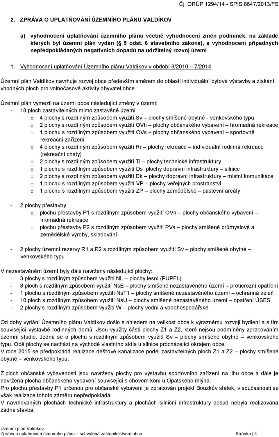 Vyhodnocení uplatňování Územního plánu Valdíkov v období 8/2010 7/2014 navrhuje rozvoj obce především směrem do oblasti individuální bytové výstavby a získání vhodných ploch pro volnočasové aktivity