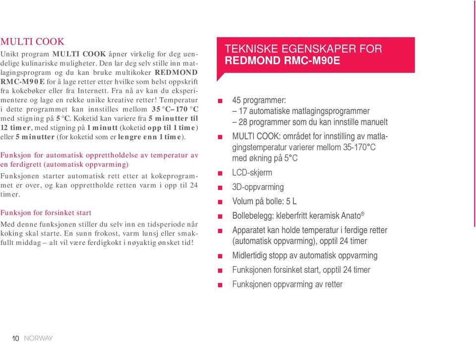 Fra nå av kan du eksperimentere og lage en rekke unike kreative retter! Temperatur i dette programmet kan innstilles mellom 35 C 170 C med stigning på 5 C.