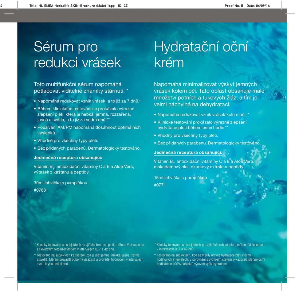 Vhodné pro všechny typy pleti. Bez přidaných parabenů. Dermatologicky testováno. Jedinečná receptura obsahující: Vitamín B 3, antioxidační vitamíny C a E a Aloe Vera, výtažek z kaštanu a peptidy.