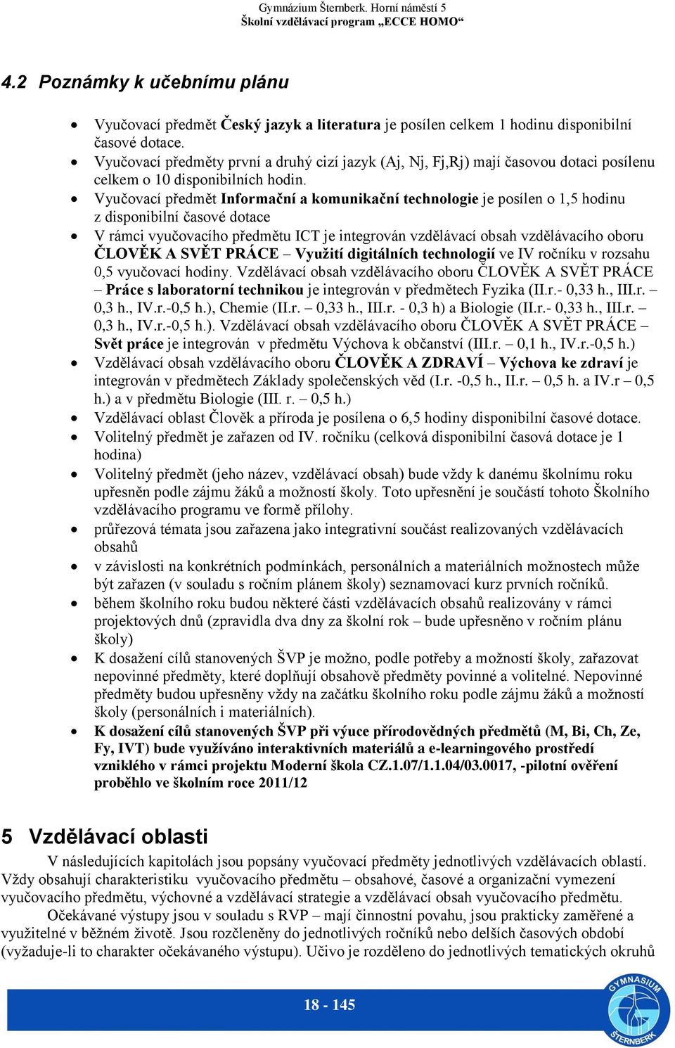 Vyučovací předmět Informační a komunikační technologie je posílen o 1,5 hodinu z disponibilní časové dotace V rámci vyučovacího předmětu ICT je integrován vzdělávací obsah vzdělávacího oboru ČLOVĚK A