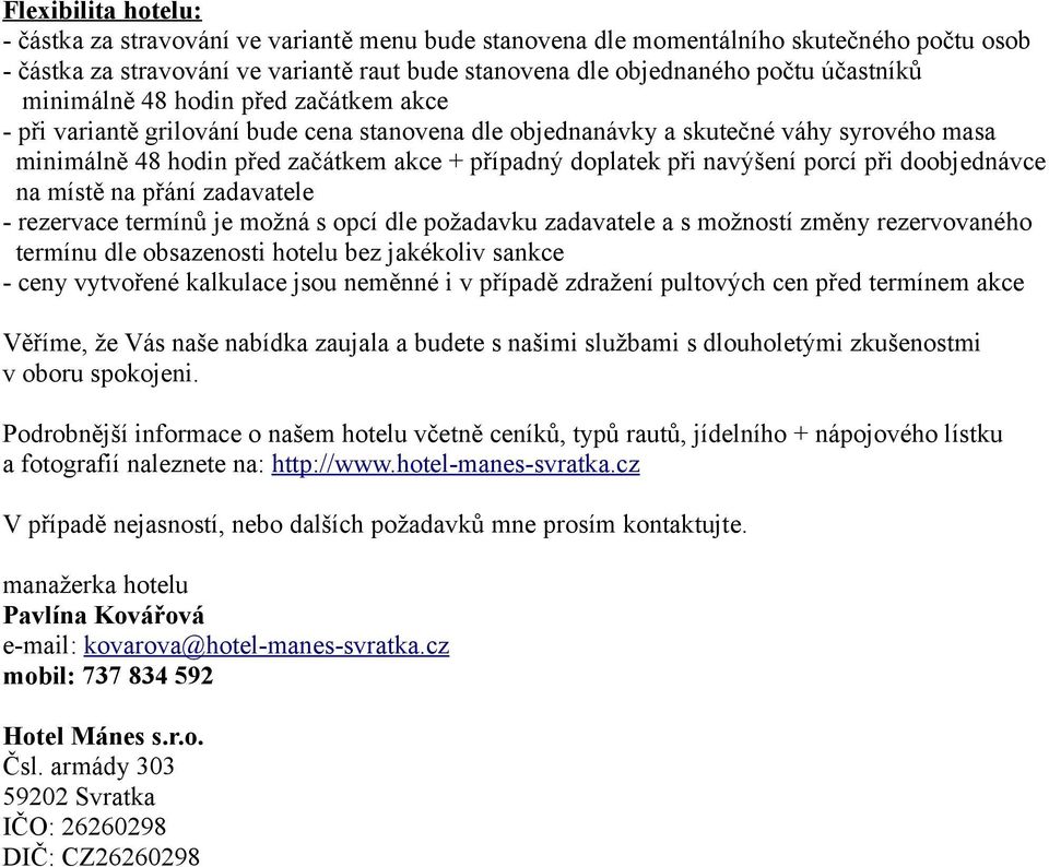 při navýšení porcí při doobjednávce na místě na přání zadavatele - rezervace termínů je možná s opcí dle požadavku zadavatele a s možností změny rezervovaného termínu dle obsazenosti hotelu bez