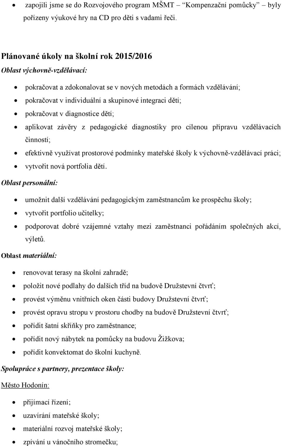 pokračovat v diagnostice dětí; aplikovat závěry z pedagogické diagnostiky pro cílenou přípravu vzdělávacích činností; efektivně využívat prostorové podmínky mateřské školy k výchovně-vzdělávací