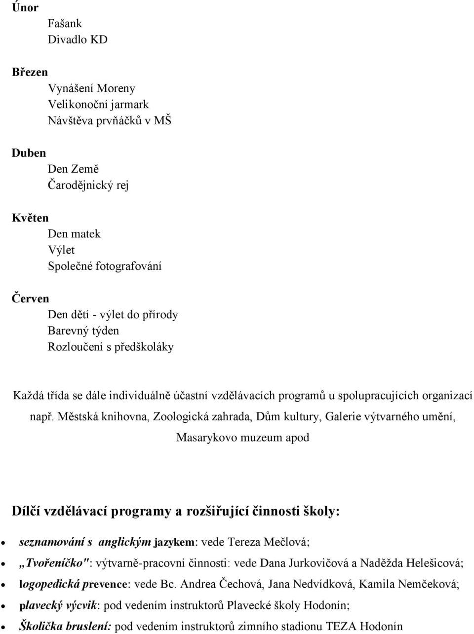 Městská knihovna, Zoologická zahrada, Dům kultury, Galerie výtvarného umění, Masarykovo muzeum apod Dílčí vzdělávací programy a rozšiřující činnosti školy: seznamování s anglickým jazykem: vede